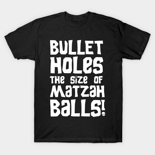 Bullet Holes the Size of Matzah Balls! T-Shirt by GroatsworthTees